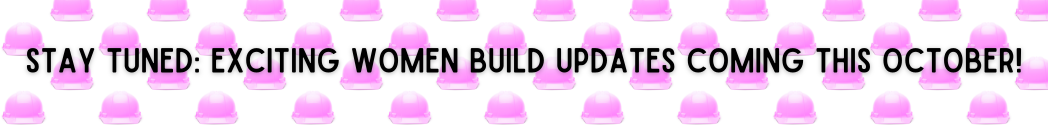 Stay Tuned Exciting Women Build Updates Coming This October!